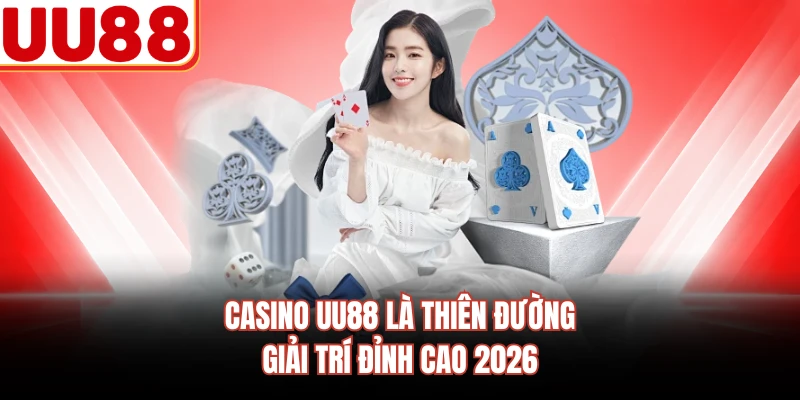 Casino UU88 là thiên đường giải trí đỉnh cao 2026