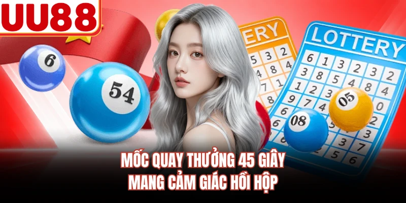Mốc quay thưởng 45 giây mang cảm giác hồi hộp