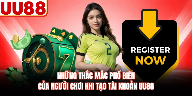 Những thắc mắc phổ biến của người chơi khi tạo tài khoản UU88