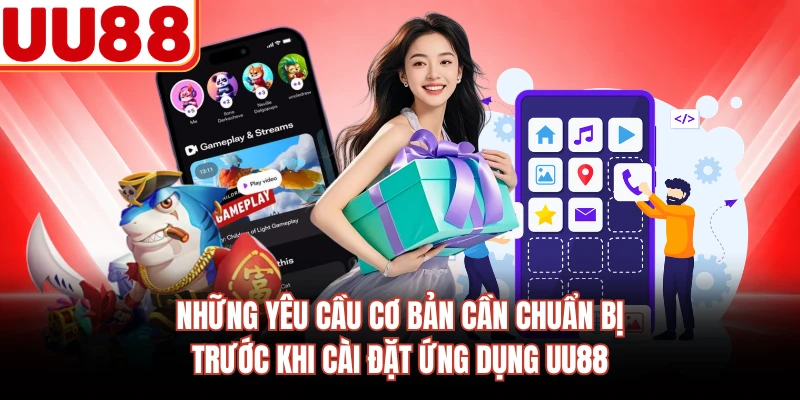 Những yêu cầu cơ bản cần chuẩn bị trước khi cài đặt ứng dụng UU88