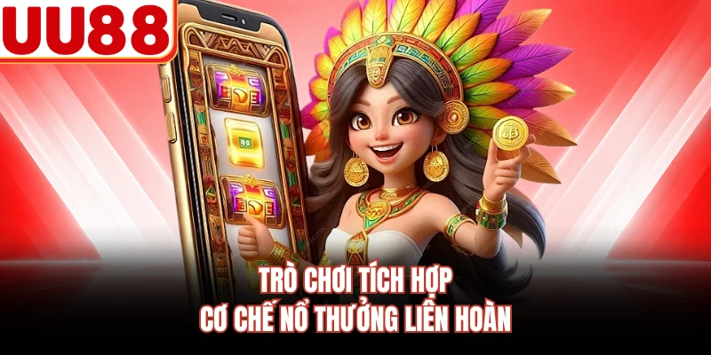 Trò chơi tích hợp cơ chế nổ thưởng liên hoàn